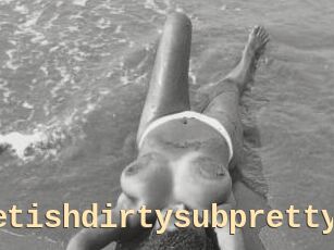 Fetishdirtysubpretty