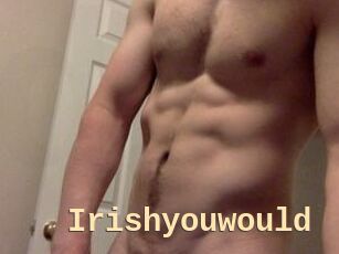 Irishyouwould