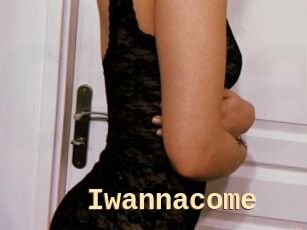 Iwannacome
