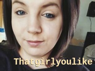 Thatgirlyoulike