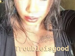 Troubleisgood